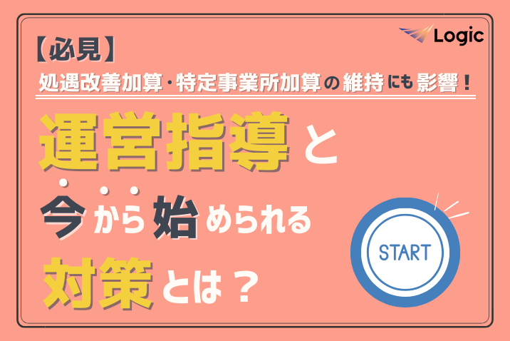 【必見】処遇改善加算・特定事業所加算の維持にも影響！運営指導と今から始められる対策とは？