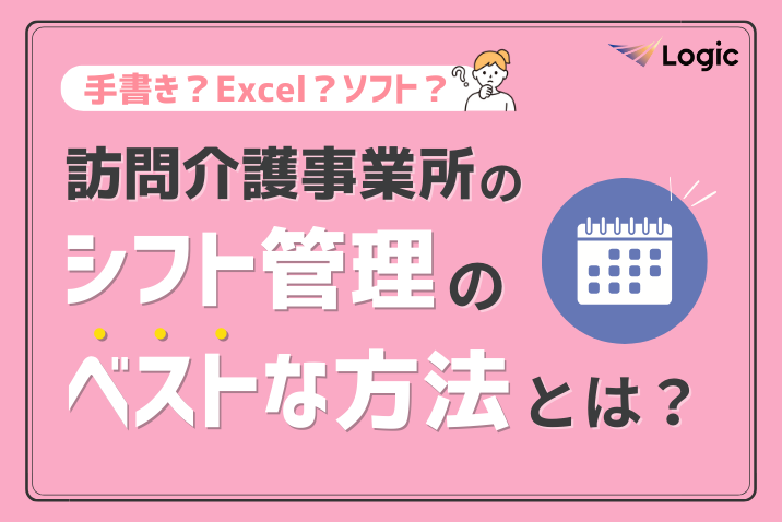 手書き？Excel？ソフト？訪問介護シフト管理のベストな方法とは