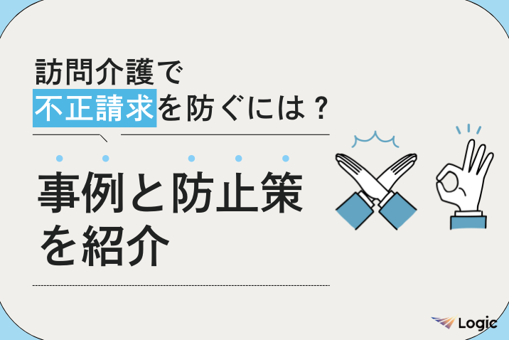 訪問介護で不正請求を防ぐには？事例と防止策を紹介